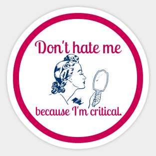 Don't Hate Me Because I'm Critical Sticker